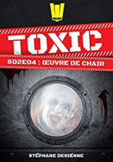 Toxic, Saison 2, Tome 4 : Oeuvre de chair